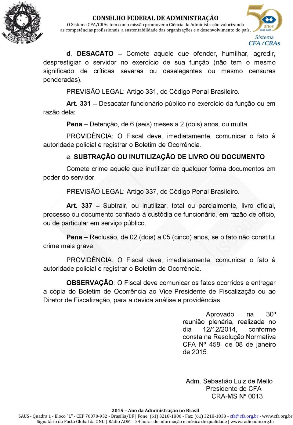 PROVIDÊNCIA: O Fiscal deve, imediatamente, comunicar o fato à autoridade policial e 