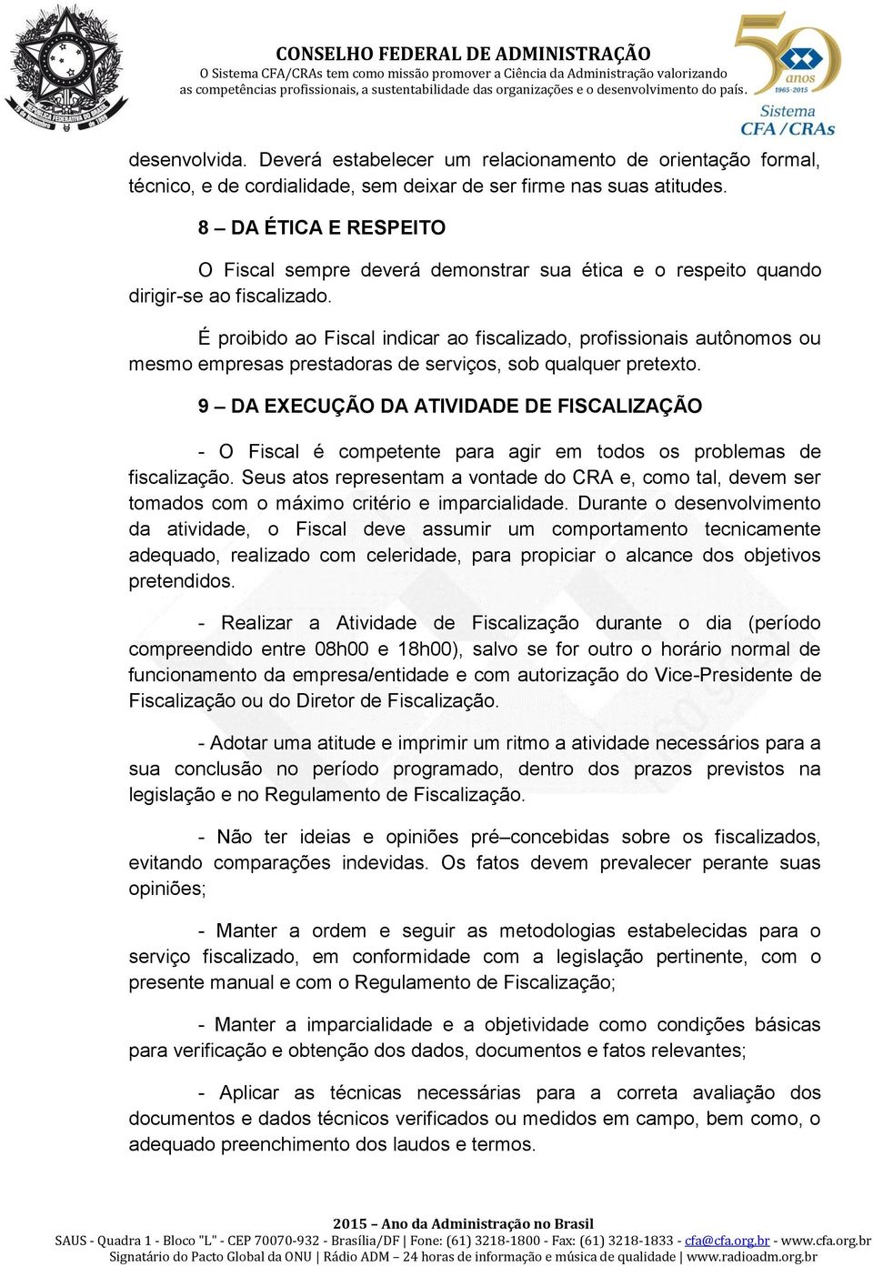 É proibido ao Fiscal indicar ao fiscalizado, profissionais autônomos ou mesmo empresas prestadoras de serviços, sob qualquer pretexto.