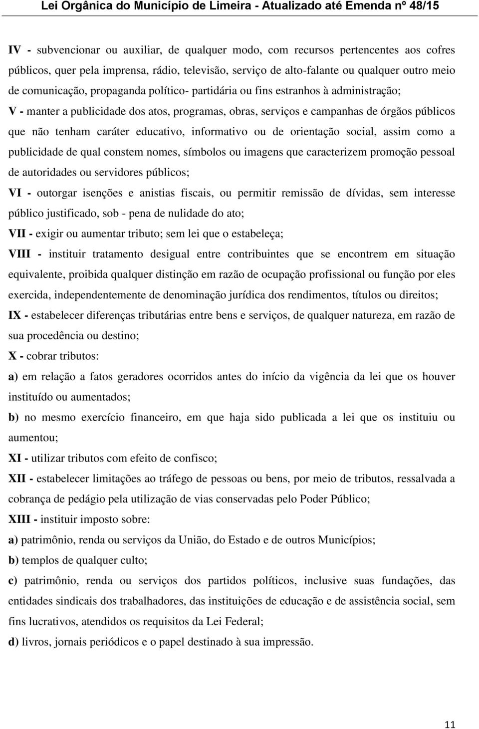 informativo ou de orientação social, assim como a publicidade de qual constem nomes, símbolos ou imagens que caracterizem promoção pessoal de autoridades ou servidores públicos; VI - outorgar