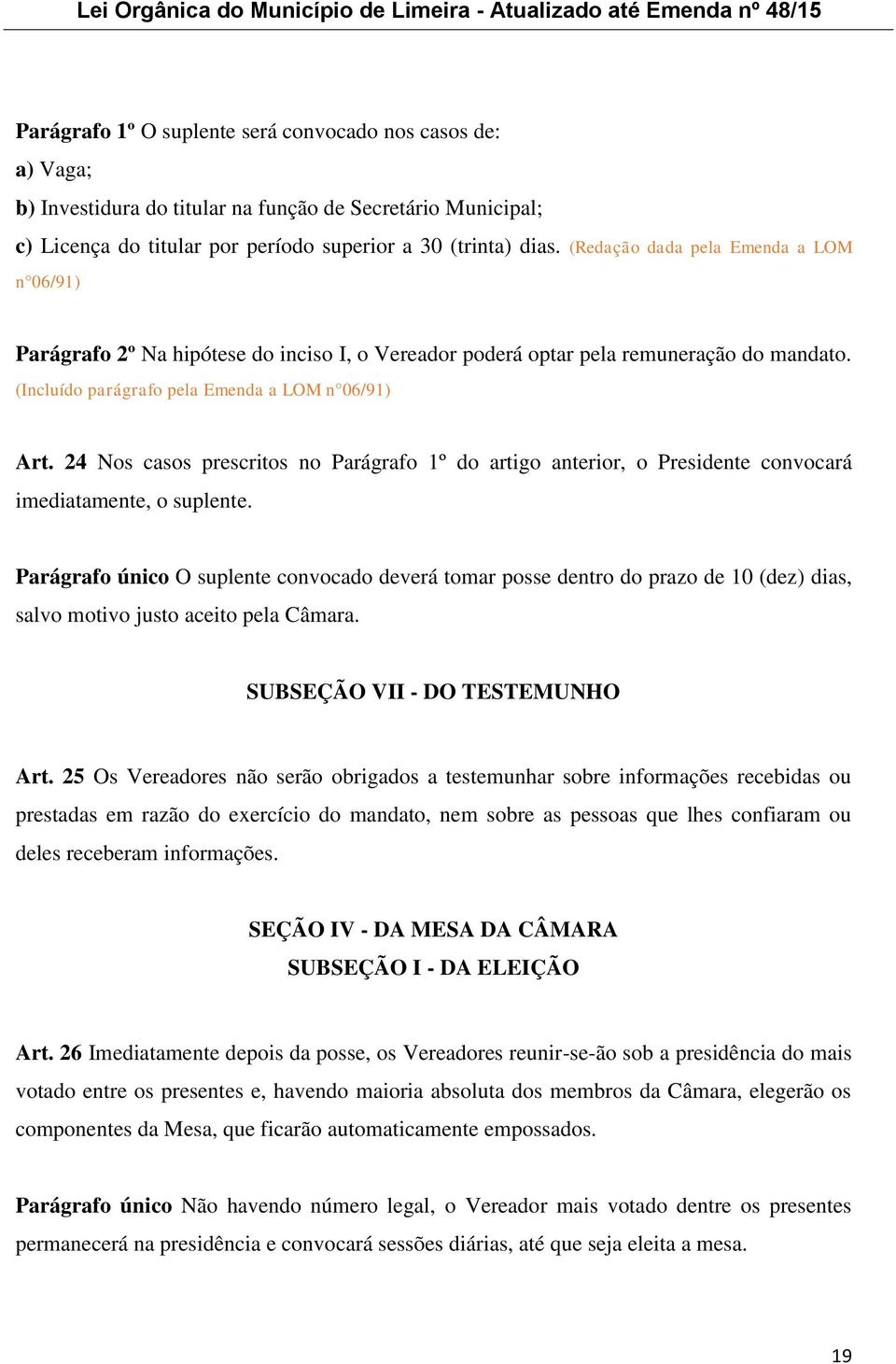 24 Nos casos prescritos no Parágrafo 1º do artigo anterior, o Presidente convocará imediatamente, o suplente.