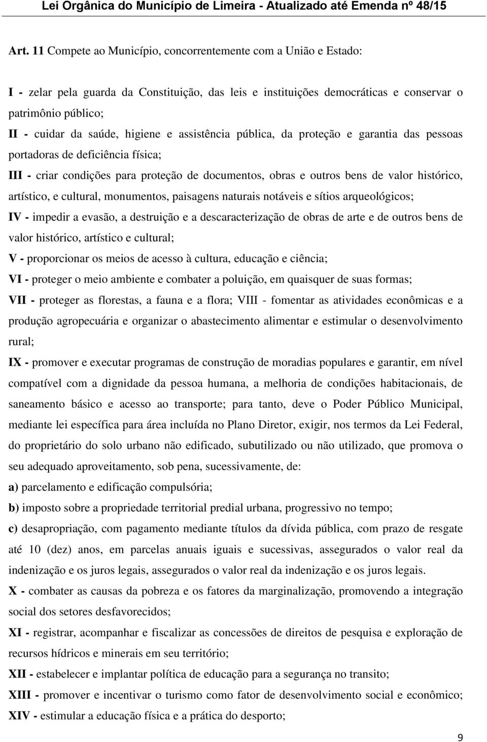 artístico, e cultural, monumentos, paisagens naturais notáveis e sítios arqueológicos; IV - impedir a evasão, a destruição e a descaracterização de obras de arte e de outros bens de valor histórico,