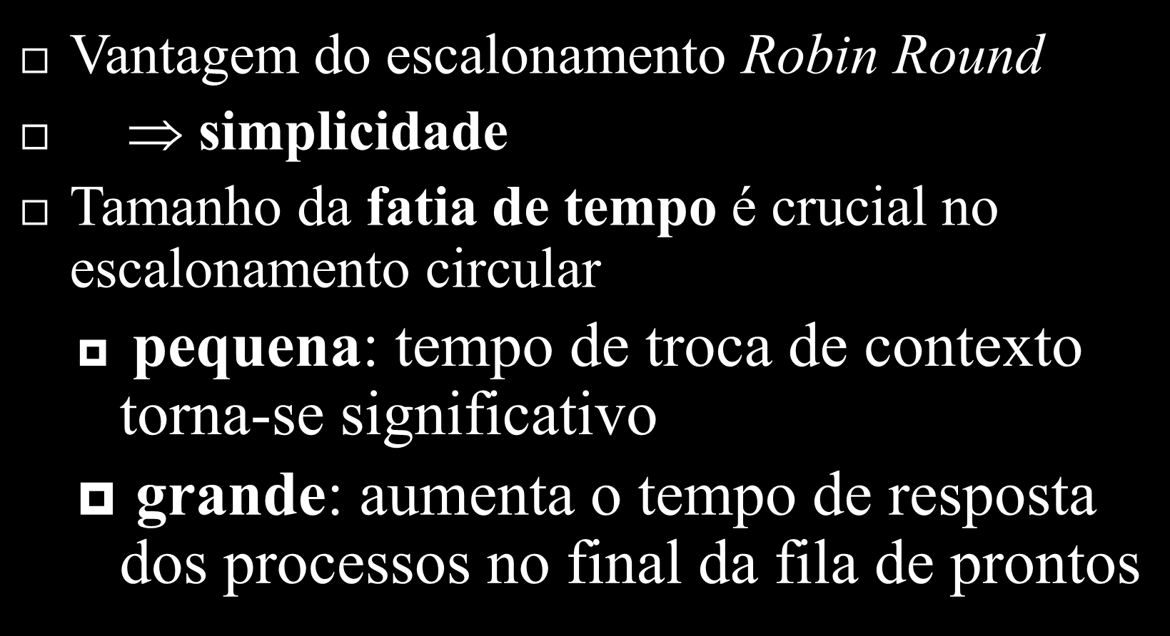 Round-Robin Vantagem do escalonamento Robin Round simplicidade Tamanho da fatia de tempo é crucial no escalonamento circular