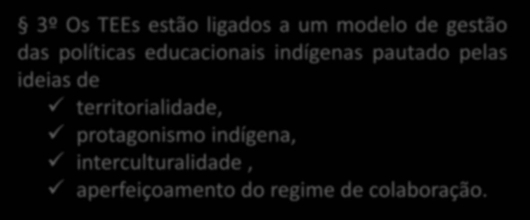 Base Legal 3º Os TEEs estão ligados a um modelo de gestão das políticas educacionais indígenas pautado pelas