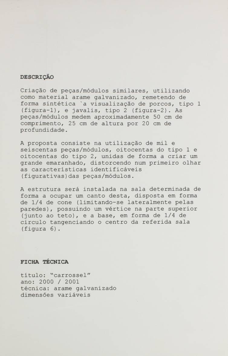 DESCRIÇÃO Criação de peças/módulos similares, utilizando como material arame galvanizado, remetendo de forma sintética 'a visualização de porcos, tipo 1 (figura-1), e javalis, tipo 2 (figura-2).