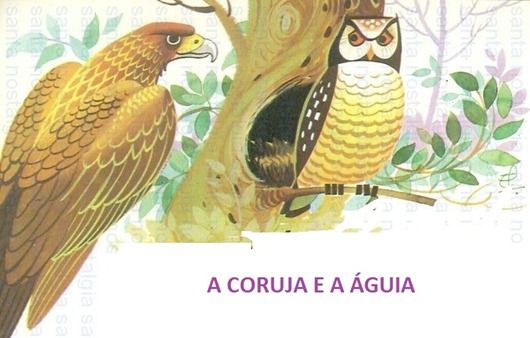 PORTUGUÊS, LITERATURA e INTERPRETAÇÃO de TEXTO Para responder as próximas quatro questões, leia o texto seguinte... A coruja e a águia oruja e águia, depois de muita briga resolveram fazer as pazes.