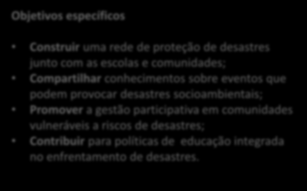 Cemaden Educação Objetivo geral Contribuir para a geração de uma cultura da prevenção de riscos de desastres socioambientais, por meio da educação