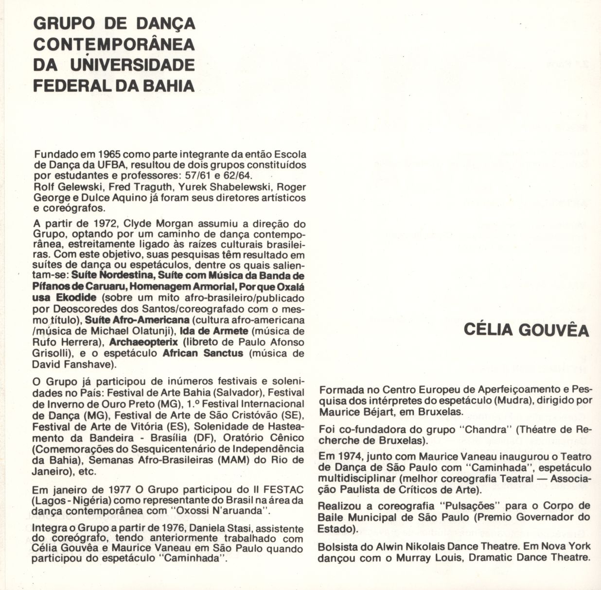 GRUPO DE DANÇA CONTEMPORÂNEA DA UNIVERSIDADE FEDERAL DA BAHIA Fundado em 1965 como parte integrante da então Escola de Dança da UFBA, resultou de dois grupos constituídos por estudantes e