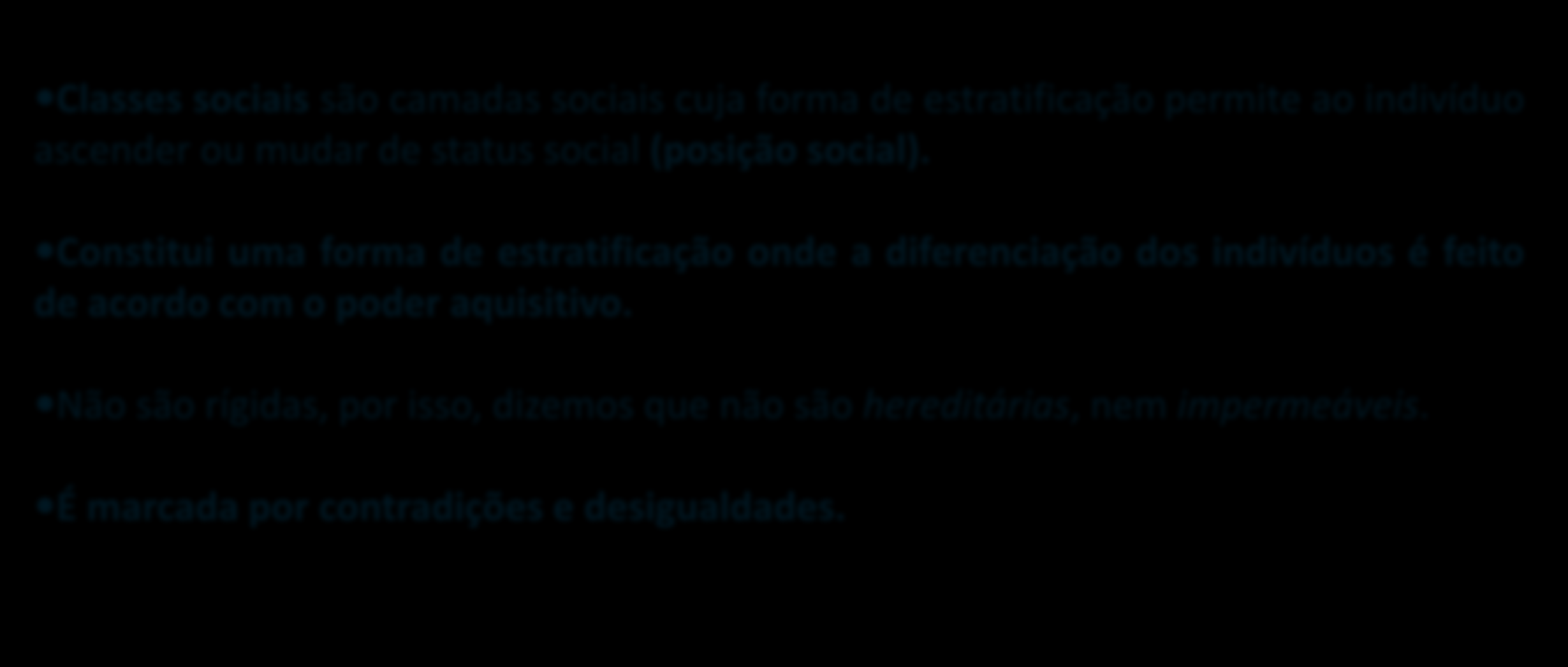 Classes sociais são camadas sociais cuja forma de estratificação permite ao indivíduo ascender ou mudar de status social (posição social).