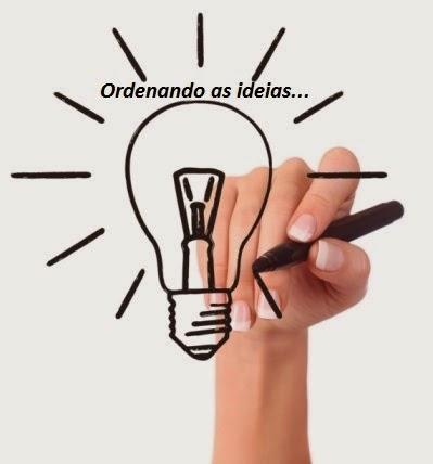 SEGUNDA DICA Você precisa organizar suas ideias, começando pelas