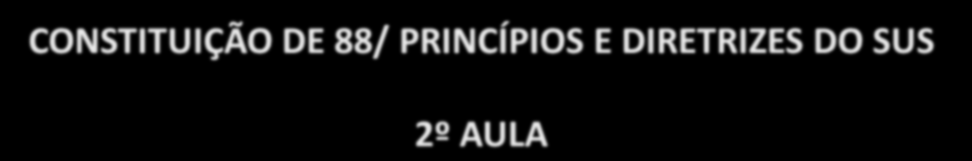 CONSTITUIÇÃO DE 88/ PRINCÍPIOS E DIRETRIZES DO SUS 2º AULA PROF. HÉLDER PACHECO CONSTITUIÇÃO FEDERAL Lei 8.080 Lei 8.