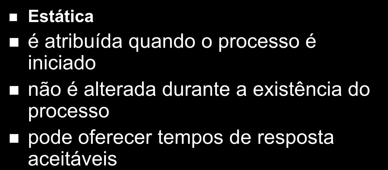 Prioridade Dinâmica Atribuição pode ser ajustada de prioridades de acordo com tipo de processamento realizado normalmente é feita pelo SO a carga do SO pode ser configurada pelo superusuário quando o