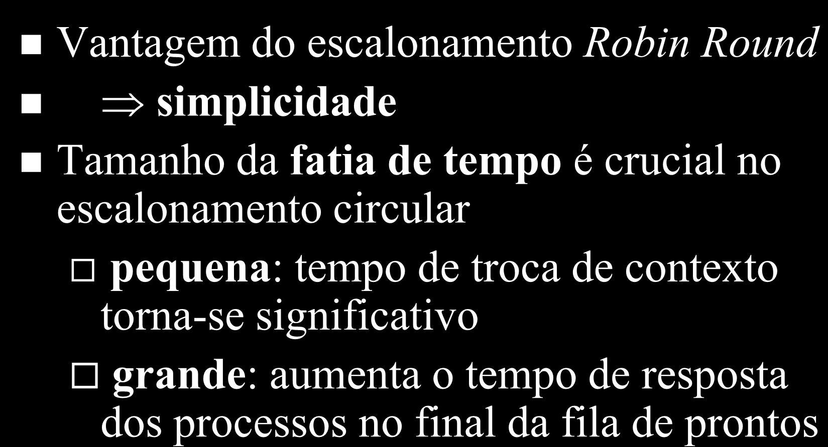 Round-Robin Vantagem do escalonamento Robin Round simplicidade Tamanho da fatia de tempo é crucial no escalonamento circular