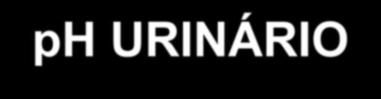 ph URINÁRIO NORMAL: Depende da dieta Herbivoros: Alcalino Carnívoros: Ácido Onívoros: Alcalino / Ácido ph BAIXO Atividade muscular prolongada Acidose metabólica /