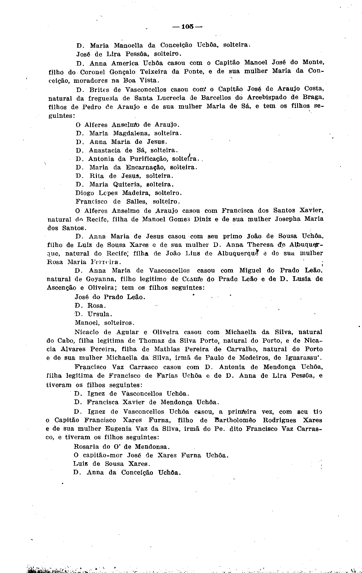 &*-»!.-_. _.-.'_._., 105 D. Maria Ma-noella da Conceição Uchôa, solteira. José de Lira Pessoa, solteiro. D. Anna America Uchôa casou com o Capitão Manoel José ão Monte, filho ão Coronel Gonçalo Teixeira da Ponte, e de sua mulher Maria da Conceição, moraãores na Boa Vista.