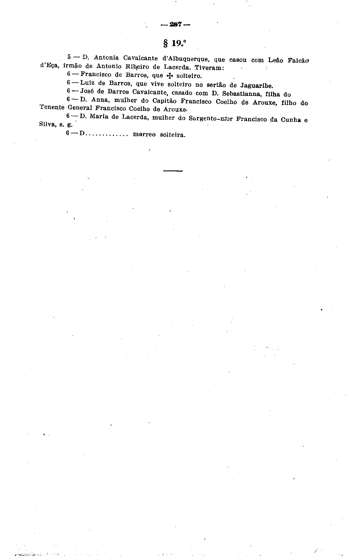 287 19. D. Antônia Cavalcante d'albuquerque, que casou com Leão Falcão d'eça, irmão de Antônio Ribeiro de Lacerda. Tiveram: Francisco de Barros, que -J- solteiro.