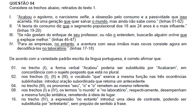 Resposta: 17 01. Correto. No trecho (I), a forma verbal Acabou poderia ser substituída por Acabaram, em concordância com o sujeito posposto que esta no plural. 02. Incorreto.