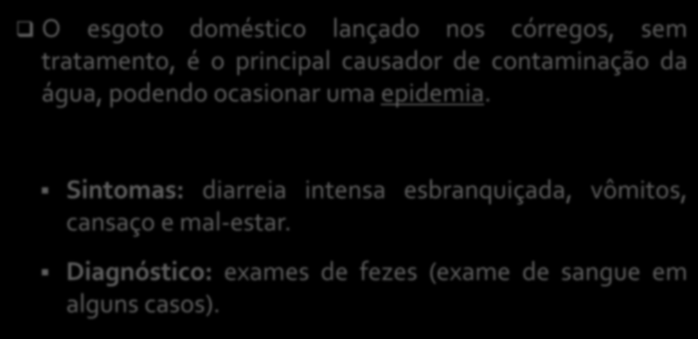 O esgoto doméstico lançado nos córregos, sem tratamento, é o principal causador de contaminação da água, podendo ocasionar uma epidemia.