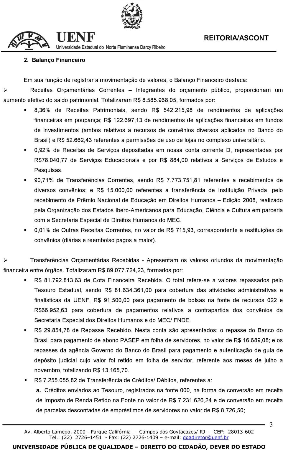 697,13 de rendimentos de aplicações financeiras em fundos de investimentos (ambos relativos a recursos de convênios diversos aplicados no Banco do Brasil) e R$ 52.
