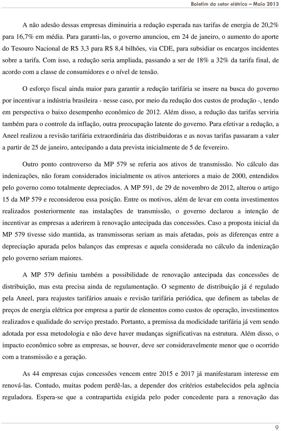 Com isso, a redução seria ampliada, passando a ser de 18% a 32% da tarifa final, de acordo com a classe de consumidores e o nível de tensão.