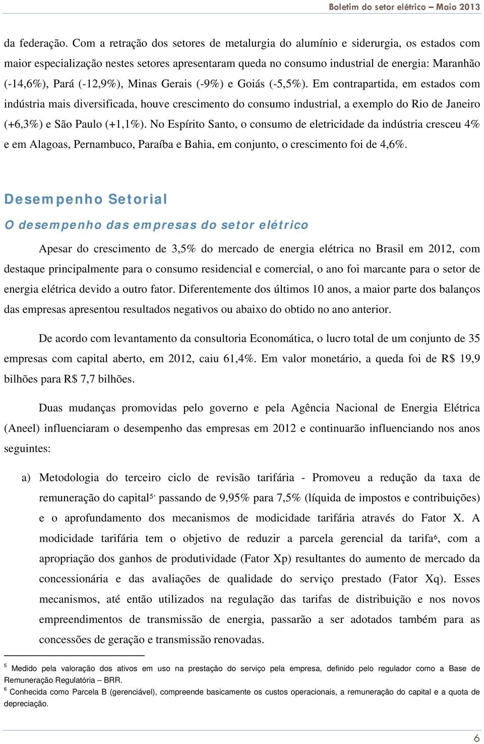 (-12,9%), Minas Gerais (-9%) e Goiás (-5,5%).