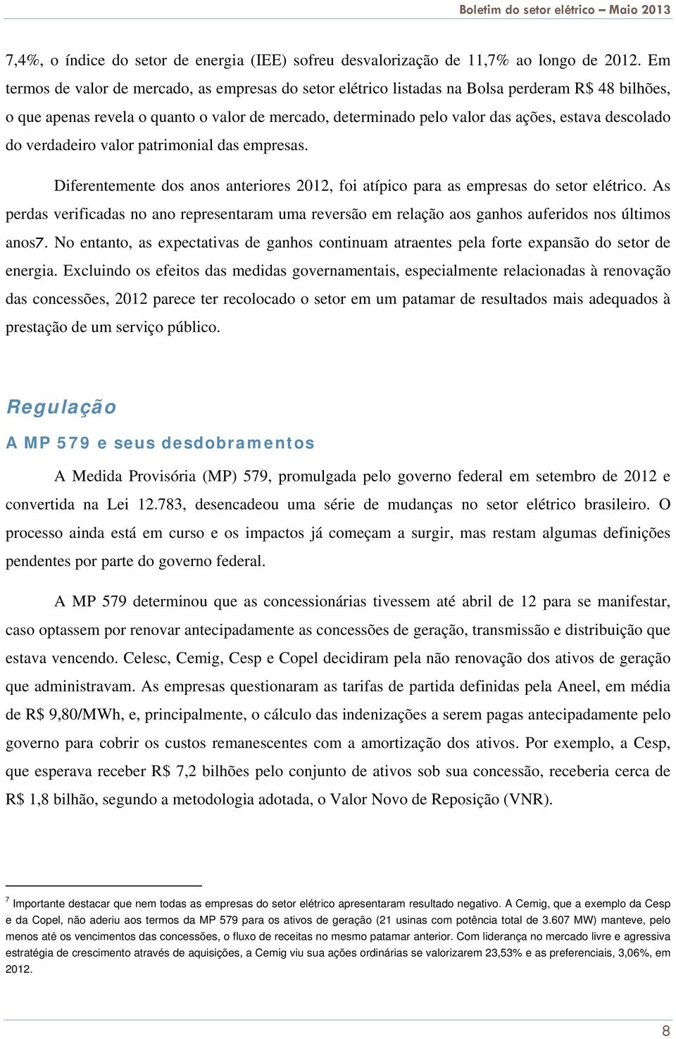 descolado do verdadeiro valor patrimonial das empresas. Diferentemente dos anos anteriores 2012, foi atípico para as empresas do setor elétrico.