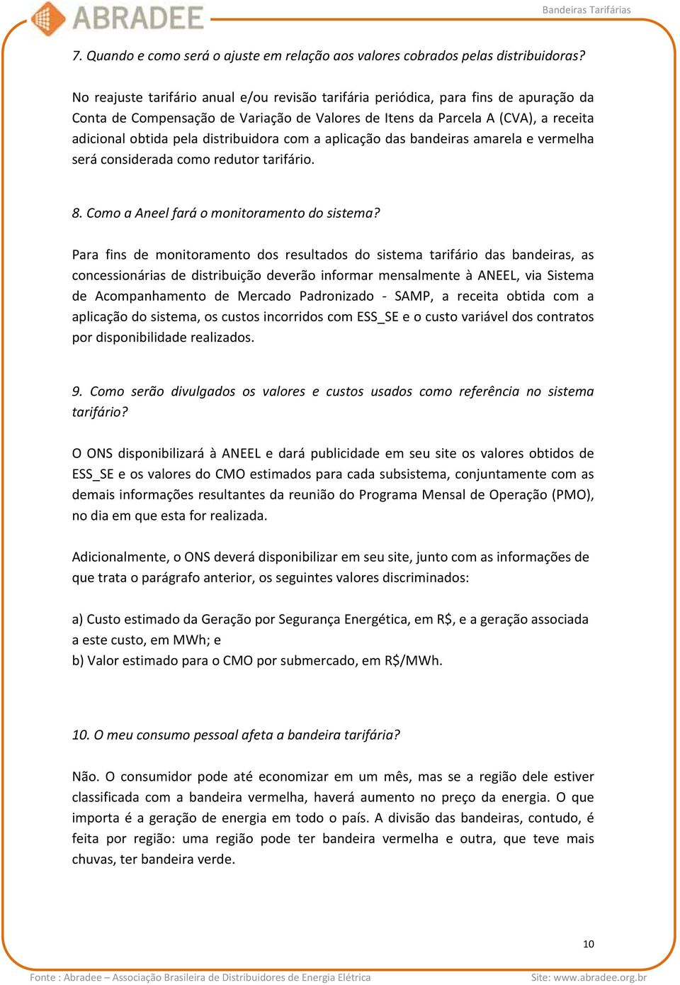 distribuidora com a aplicação das bandeiras amarela e vermelha será considerada como redutor tarifário. 8. Como a Aneel fará o monitoramento do sistema?