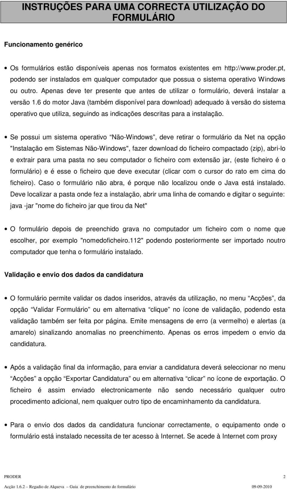 6 do motor Java (também disponível para download) adequado à versão do sistema operativo que utiliza, seguindo as indicações descritas para a instalação.