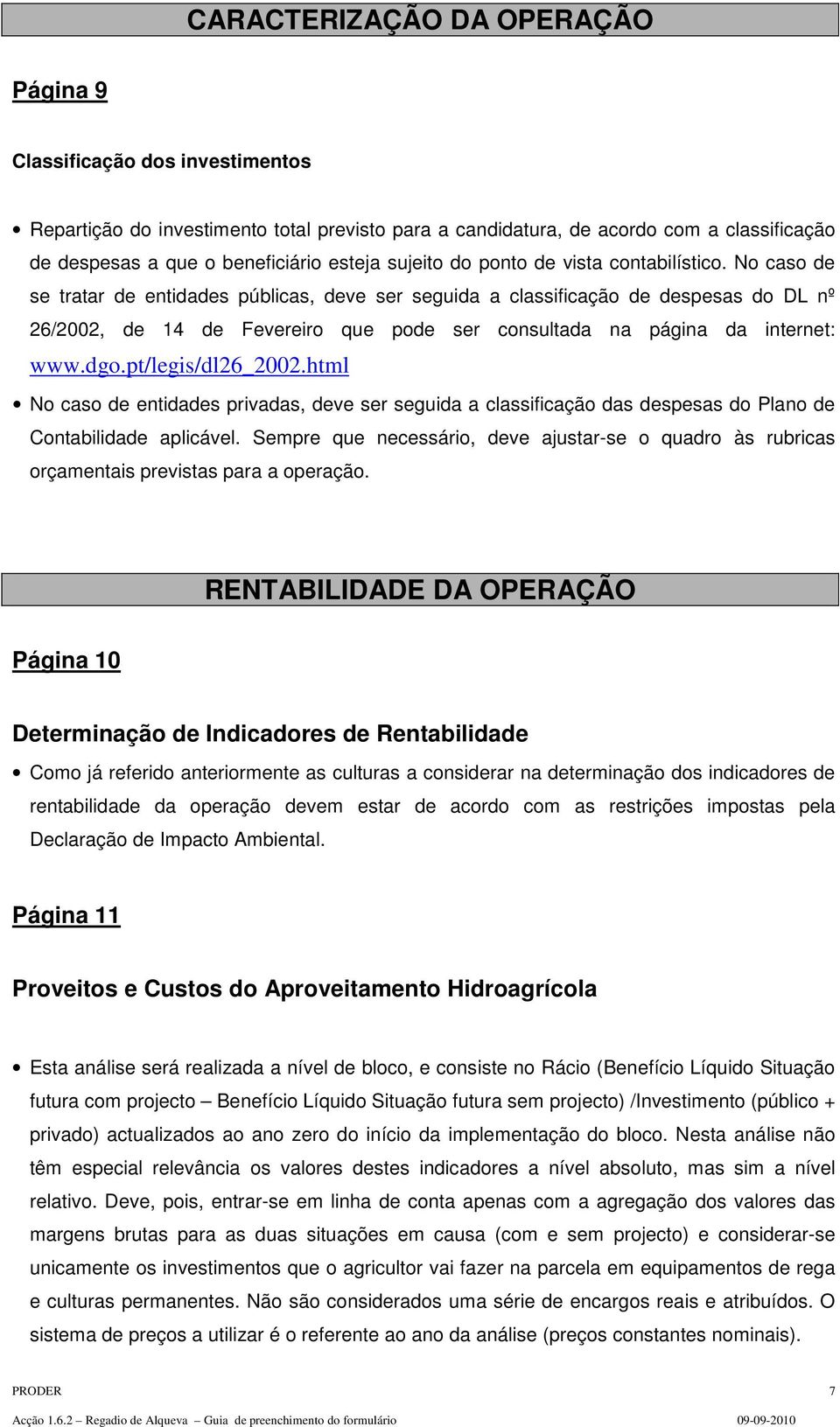 No caso de se tratar de entidades públicas, deve ser seguida a classificação de despesas do DL nº 26/2002, de 14 de Fevereiro que pode ser consultada na página da internet: www.dgo.pt/legis/dl26_2002.