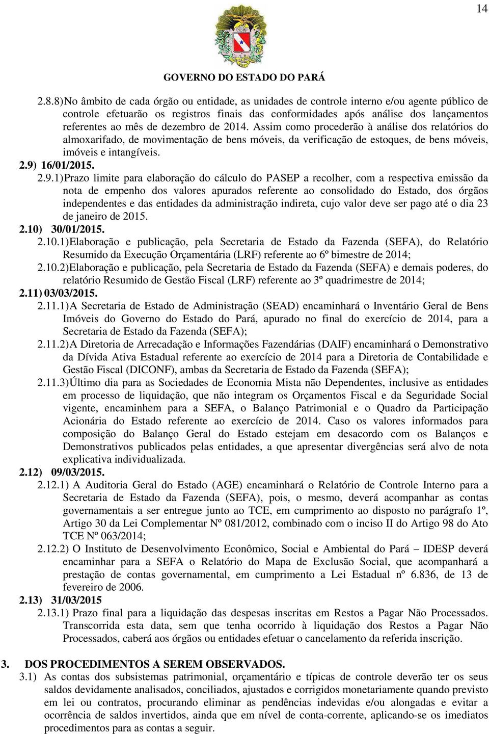 de dezembro de 2014. Assim como procederão à análise dos relatórios do almoxarifado, de movimentação de bens móveis, da verificação de estoques, de bens móveis, imóveis e intangíveis. 2.9) 16/01/2015.