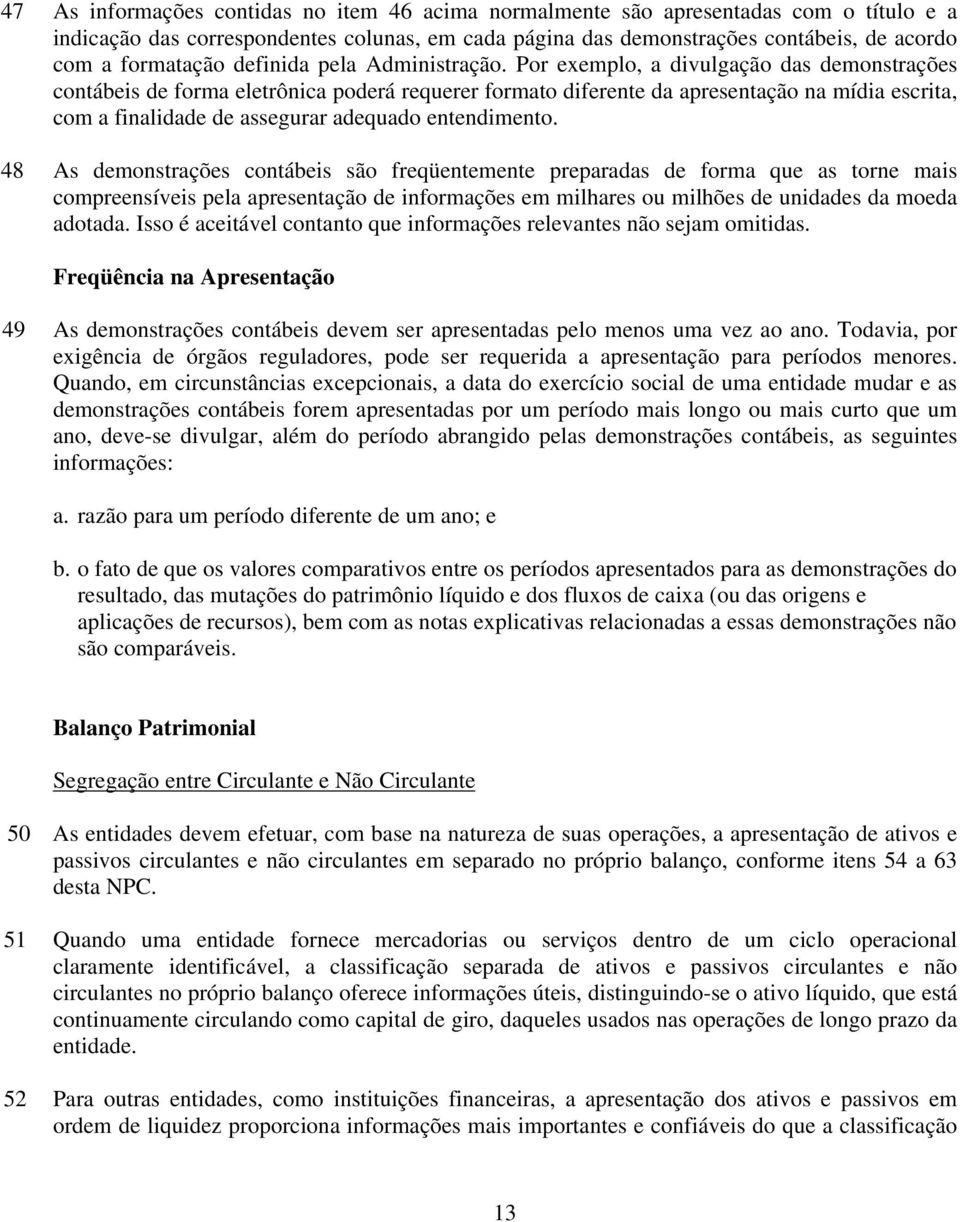 Por exemplo, a divulgação das demonstrações contábeis de forma eletrônica poderá requerer formato diferente da apresentação na mídia escrita, com a finalidade de assegurar adequado entendimento.