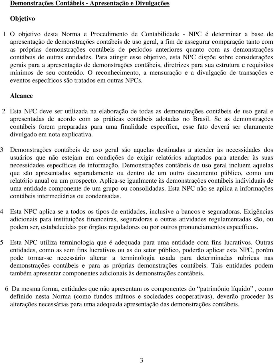 Para atingir esse objetivo, esta NPC dispõe sobre considerações gerais para a apresentação de demonstrações contábeis, diretrizes para sua estrutura e requisitos mínimos de seu conteúdo.