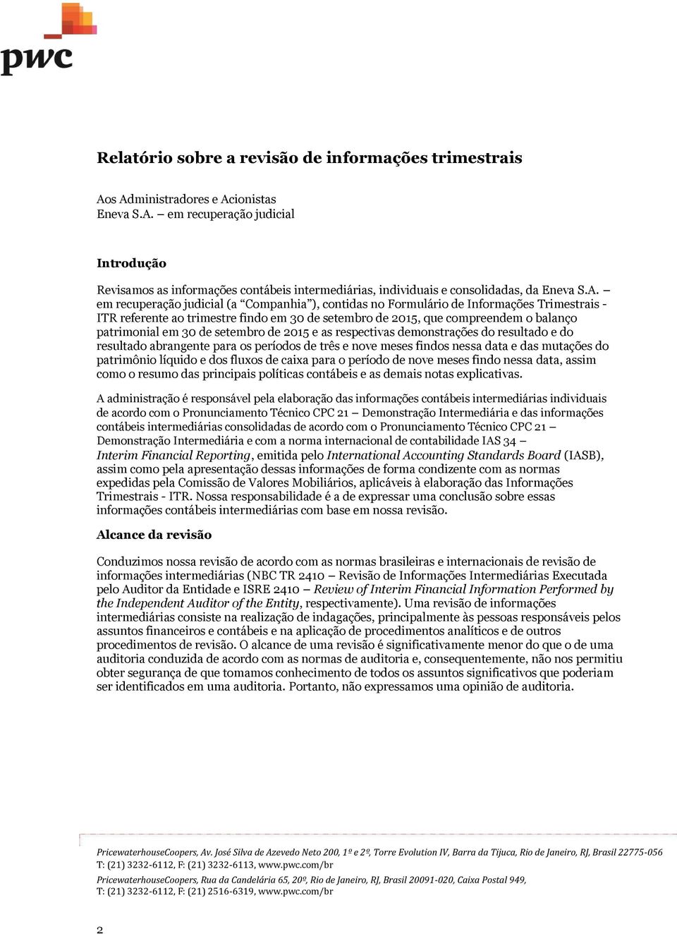 de setembro de 2015 e as respectivas demonstrações do resultado e do resultado abrangente para os períodos de três e nove meses findos nessa data e das mutações do patrimônio líquido e dos fluxos de