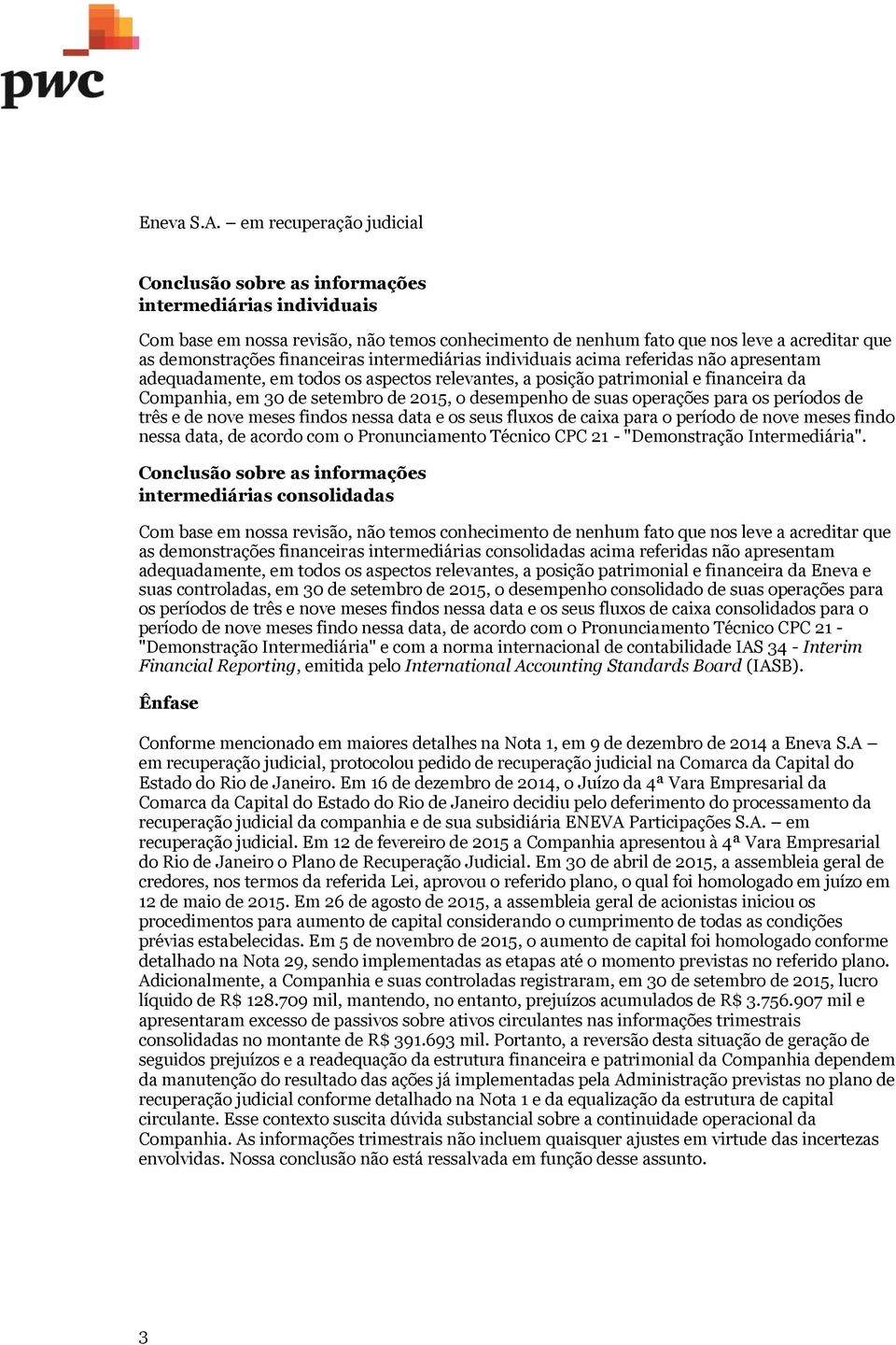 financeiras intermediárias individuais acima referidas não apresentam adequadamente, em todos os aspectos relevantes, a posição patrimonial e financeira da Companhia, em 30 de setembro de 2015, o