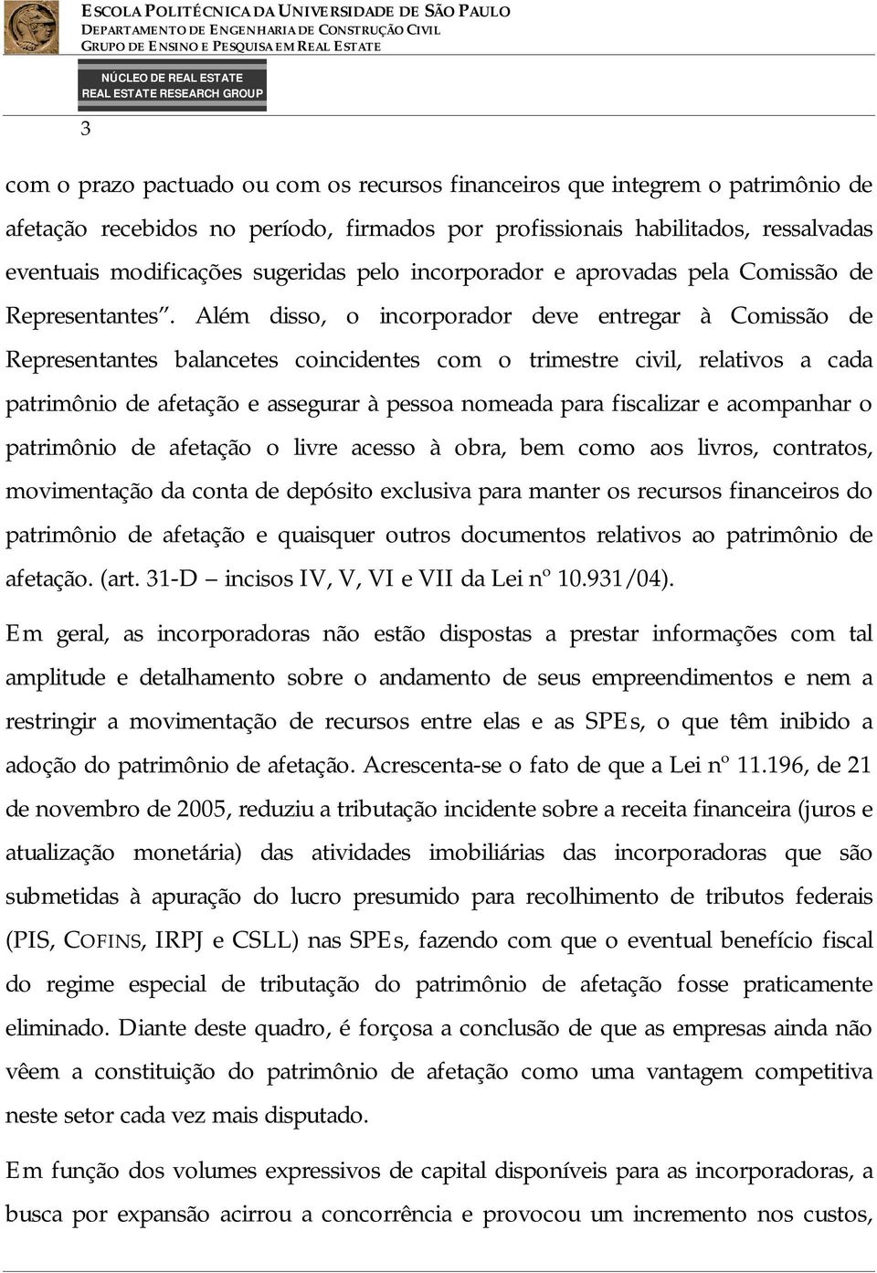 Além disso, o incorporador deve entregar à Comissão de Representantes balancetes coincidentes com o trimestre civil, relativos a cada patrimônio de afetação e assegurar à pessoa nomeada para