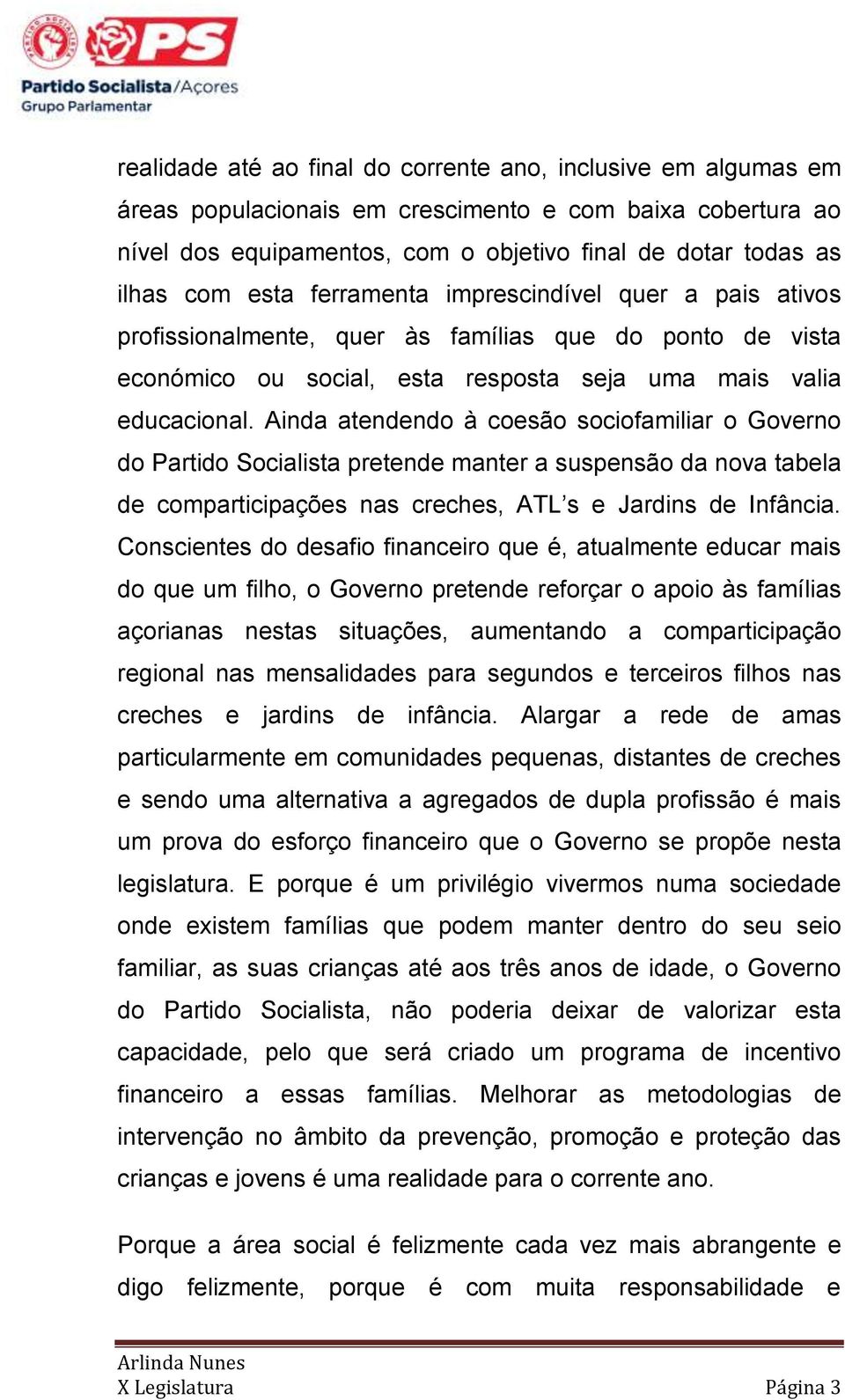 Ainda atendendo à coesão sociofamiliar o Governo do Partido Socialista pretende manter a suspensão da nova tabela de comparticipações nas creches, ATL s e Jardins de Infância.