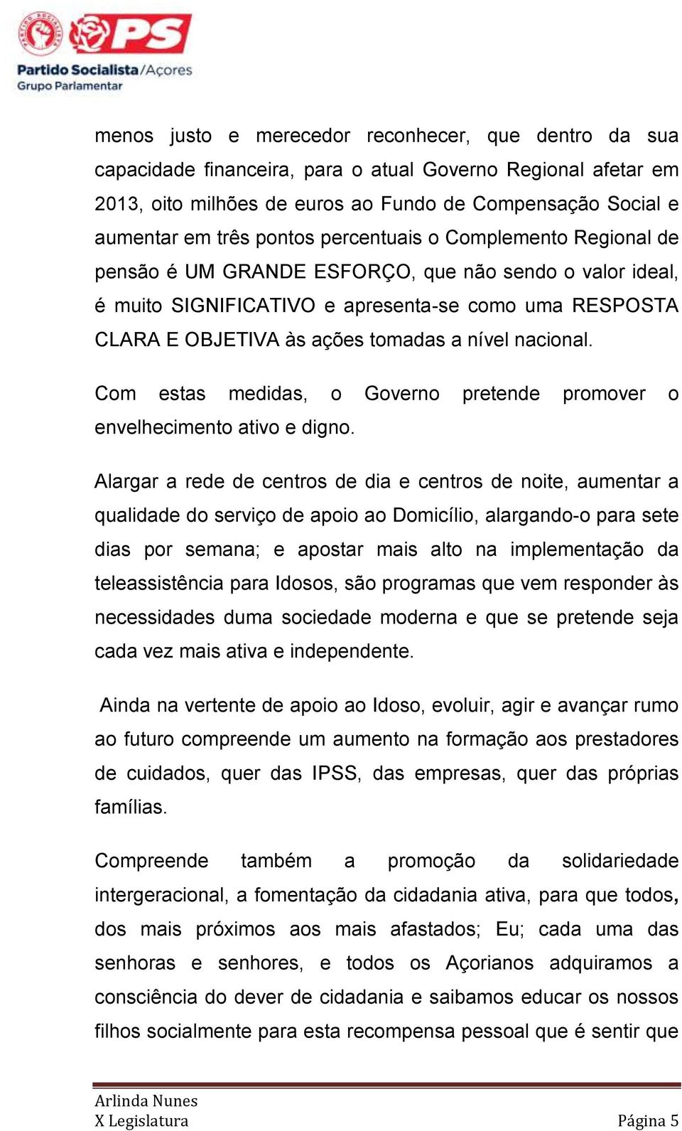 nacional. Com estas medidas, o Governo pretende promover o envelhecimento ativo e digno.