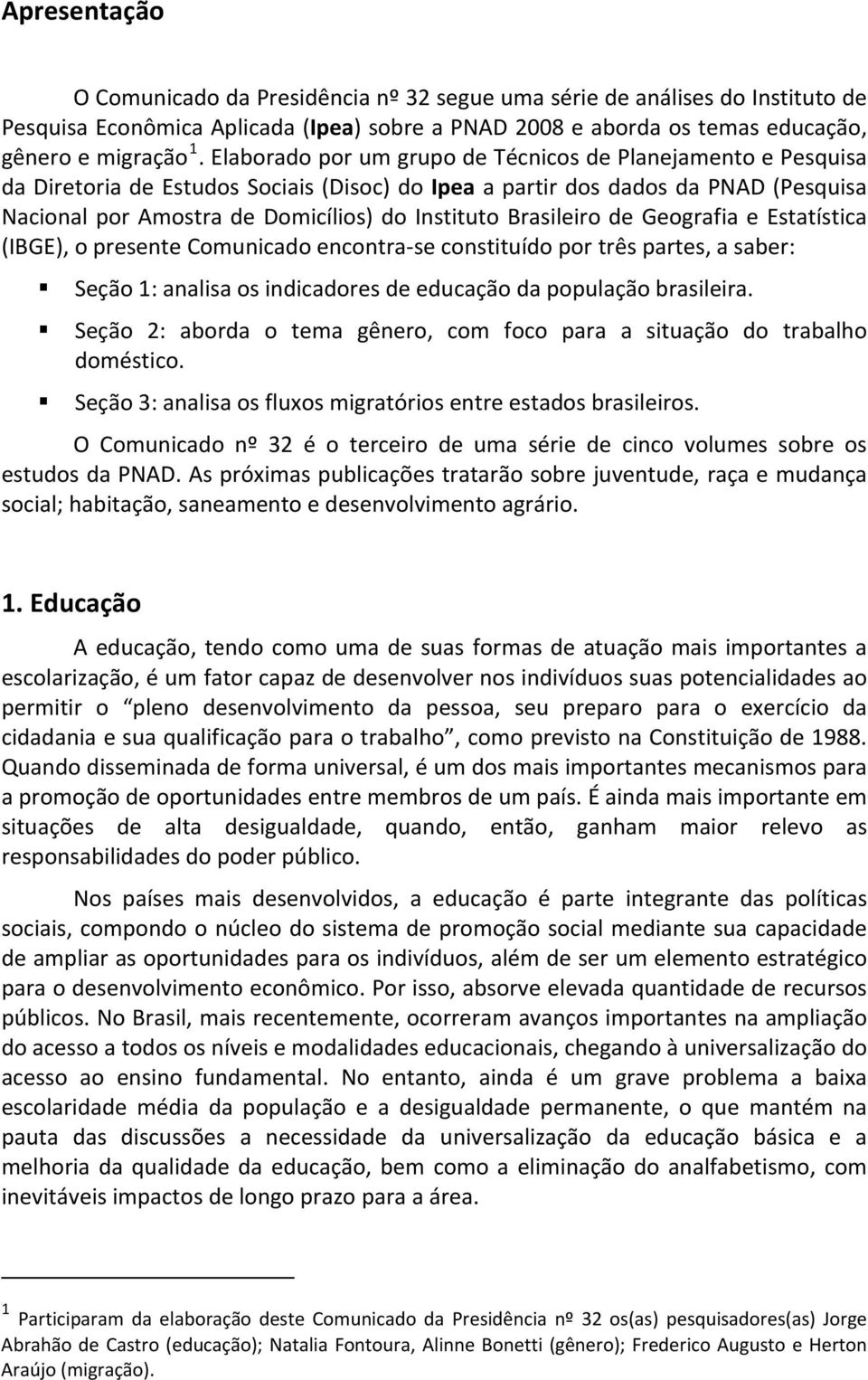 Brasileiro de Geografia e Estatística (IBGE), o presente Comunicado encontra se constituído por três partes, a saber: Seção 1: analisa os indicadores de educação da população brasileira.