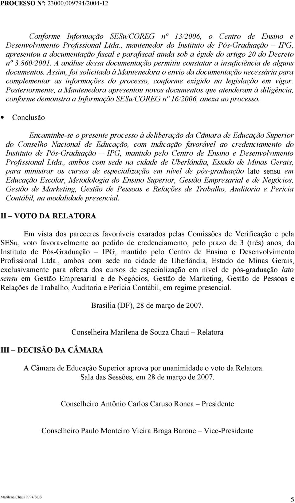 A análise dessa documentação permitiu constatar a insuficiência de alguns documentos.