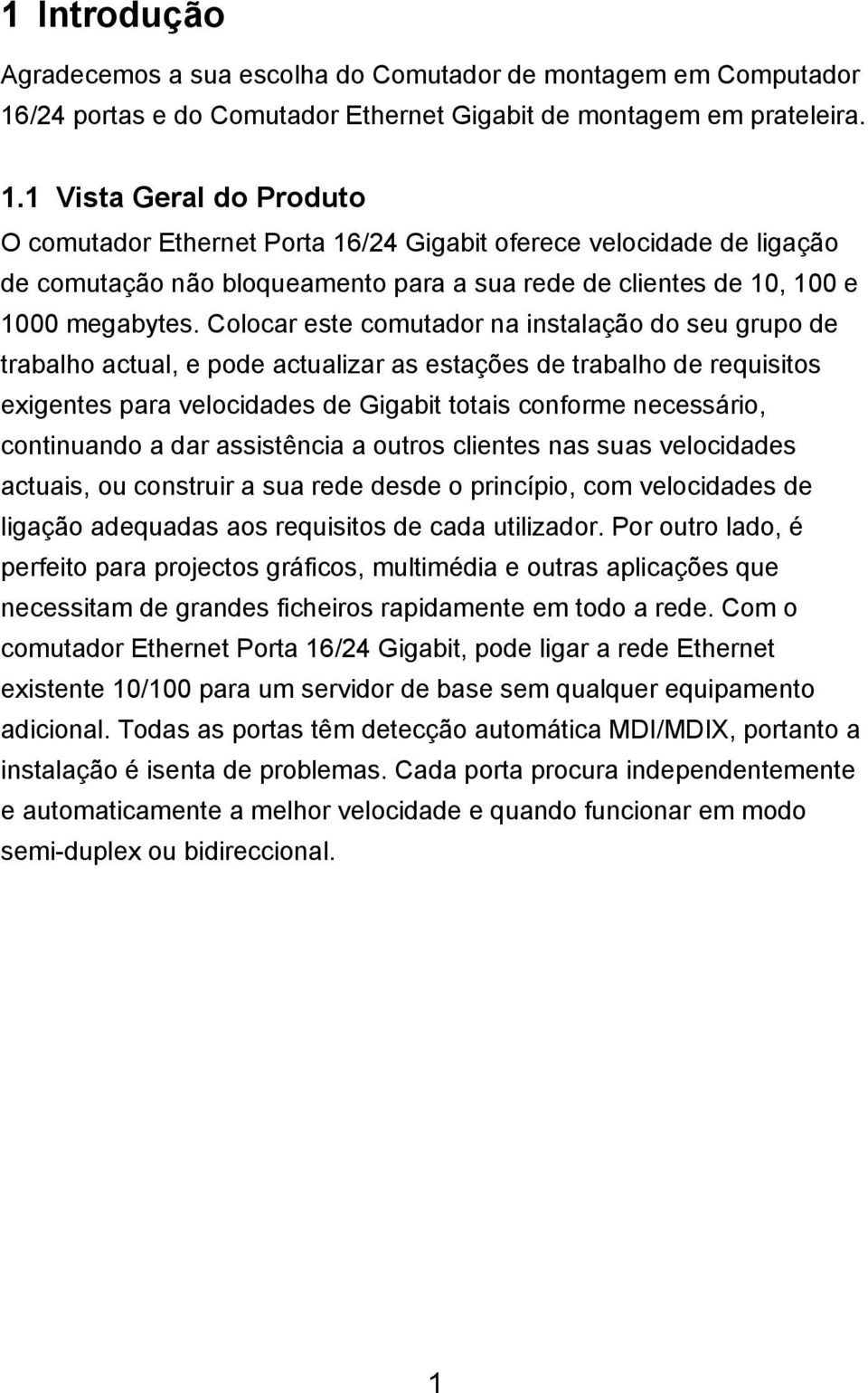 1 Vista Geral do Produto O comutador Ethernet Porta 16/24 Gigabit oferece velocidade de ligação de comutação não bloqueamento para a sua rede de clientes de 10, 100 e 1000 megabytes.