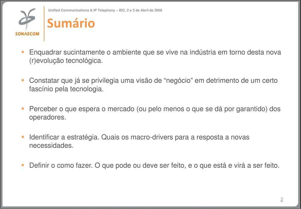 Perceber o que espera o mercado (ou pelo menos o que se dá por garantido) dos operadores. Identificar a estratégia.