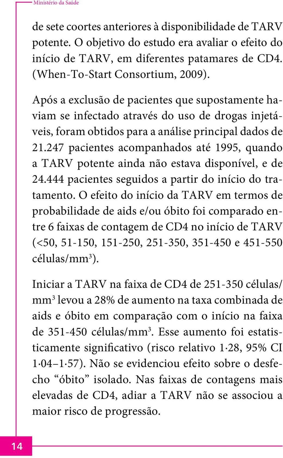 247 pacientes acompanhados até 1995, quando a TARV potente ainda não estava disponível, e de 24.444 pacientes seguidos a partir do início do tratamento.