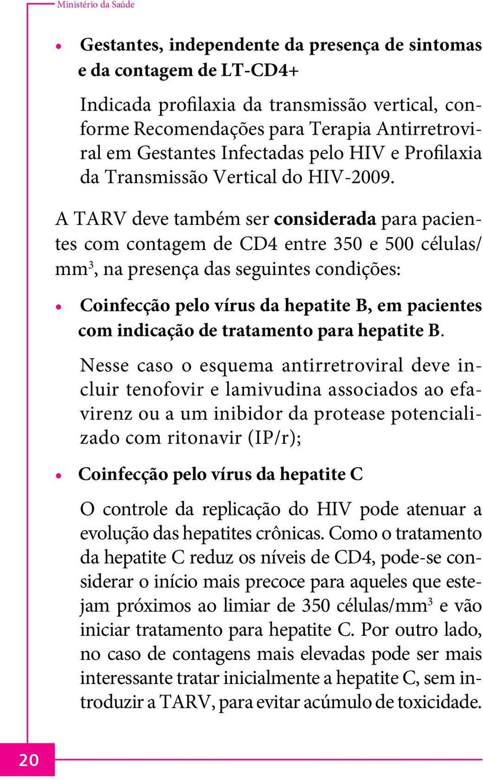 A TARV deve também ser considerada para pacientes com contagem de CD4 entre 350 e 500 células/ mm 3, na presença das seguintes condições: Coinfecção pelo vírus da hepatite B, em pacientes com