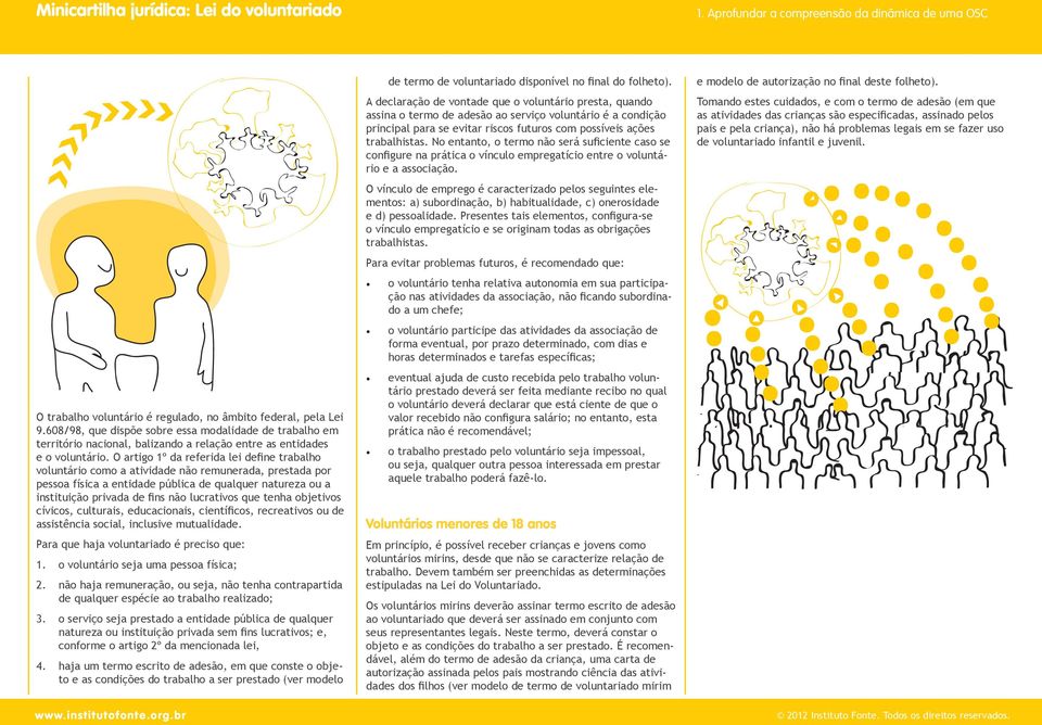 O artigo 1º da referida lei define trabalho voluntário como a atividade não remunerada, prestada por pessoa física a entidade pública de qualquer natureza ou a instituição privada de fins não