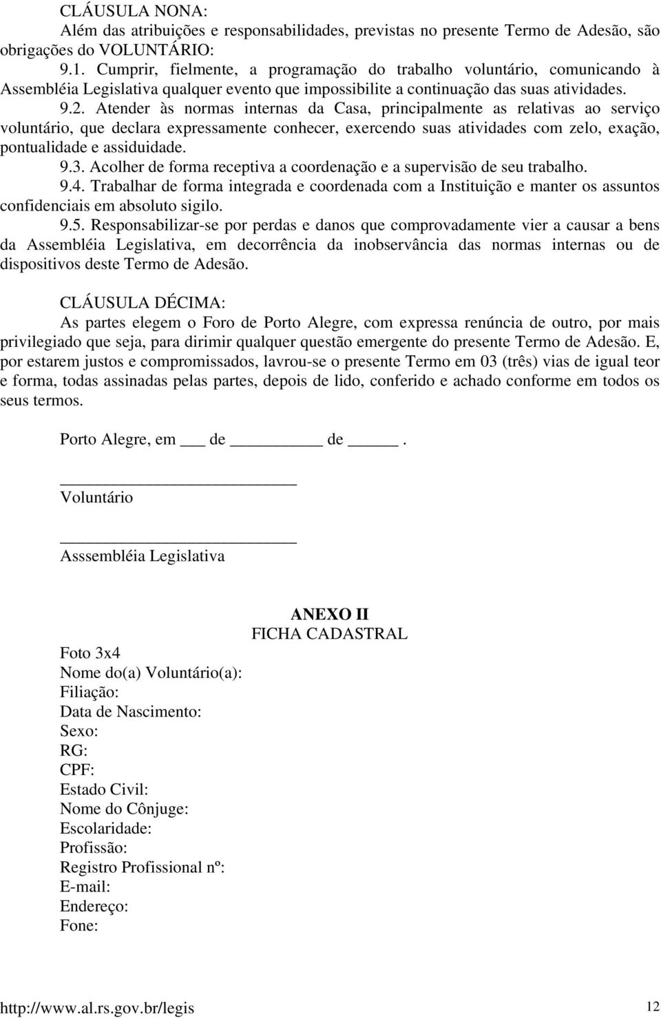 Atender às normas internas da Casa, principalmente as relativas ao serviço voluntário, que declara expressamente conhecer, exercendo suas atividades com zelo, exação, pontualidade e assiduidade. 9.3.