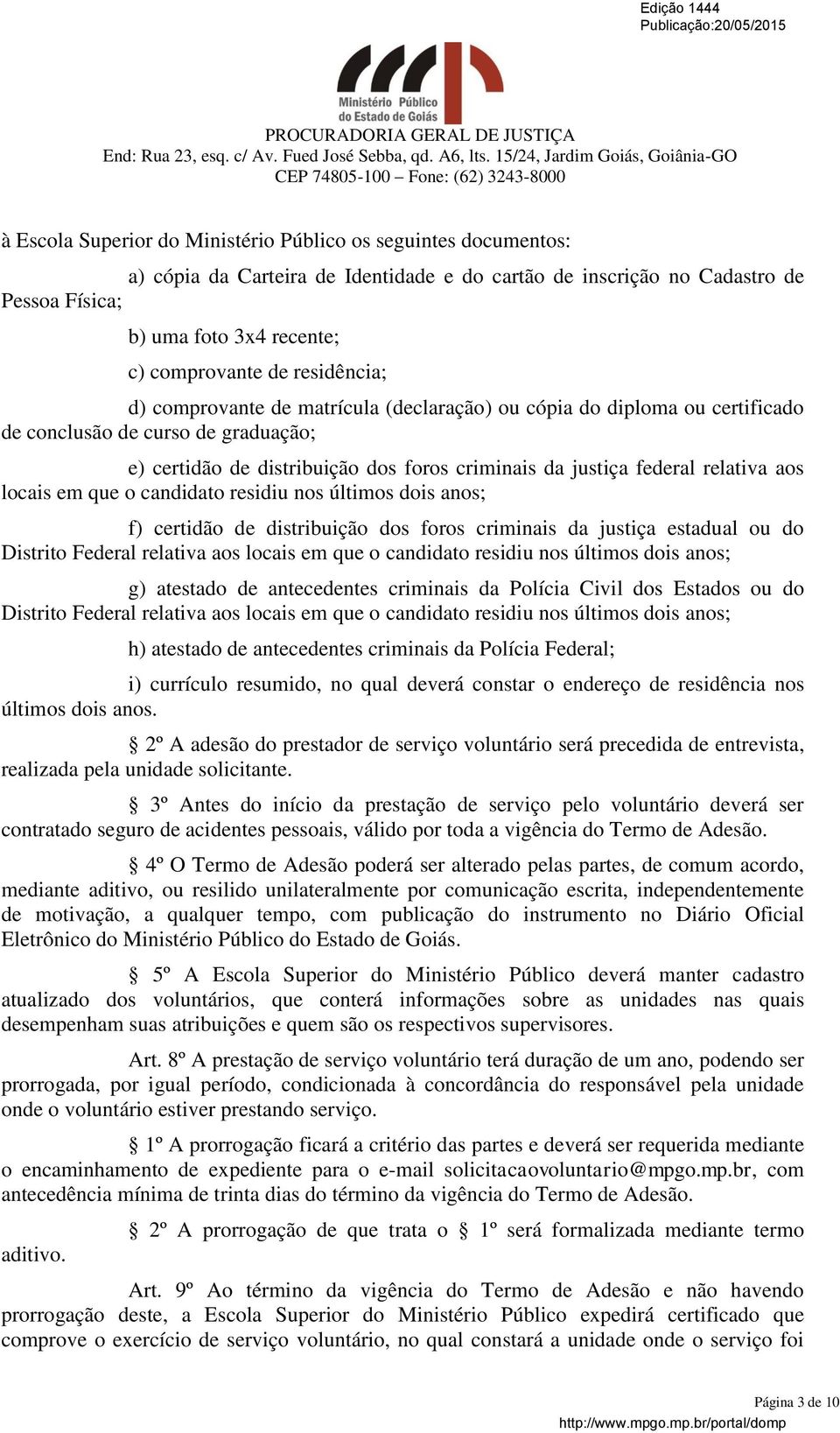 aos locais em que o candidato residiu nos últimos dois anos; f) certidão de distribuição dos foros criminais da justiça estadual ou do Distrito Federal relativa aos locais em que o candidato residiu