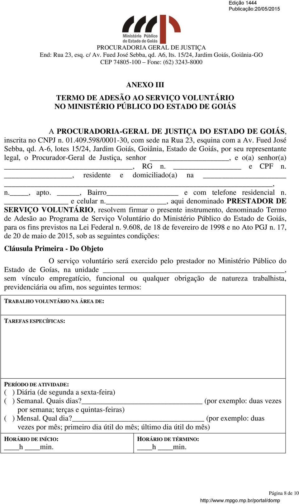 A-6, lotes 15/24, Jardim Goiás, Goiânia, Estado de Goiás, por seu representante legal, o Procurador-Geral de Justiça, senhor, e o(a) senhor(a), RG n. e CPF n., residente e domiciliado(a) na, n., apto.