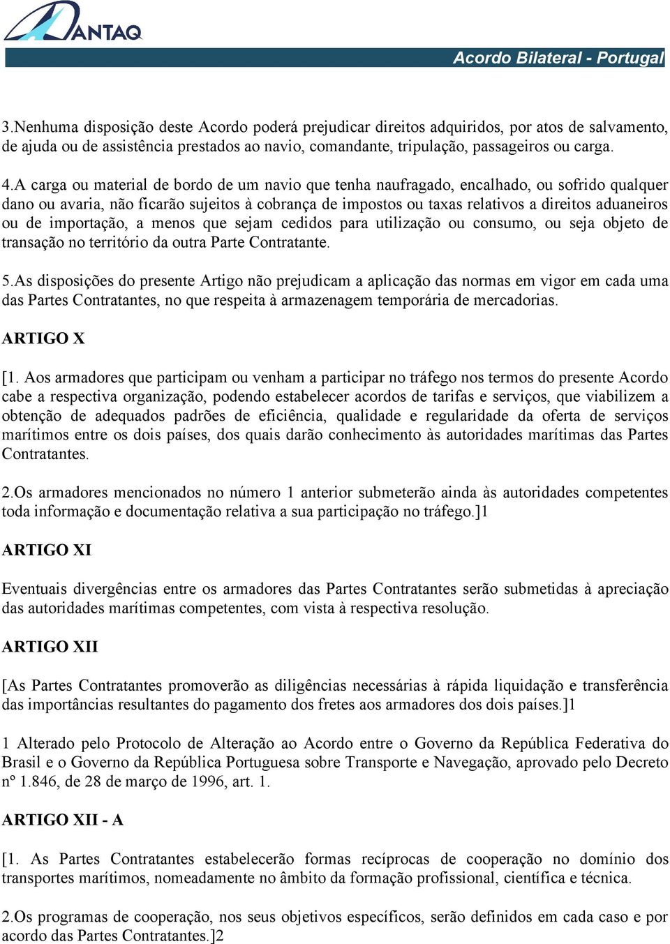 de importação, a menos que sejam cedidos para utilização ou consumo, ou seja objeto de transação no território da outra Parte Contratante. 5.