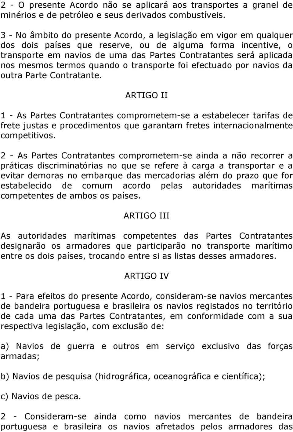 mesmos termos quando o transporte foi efectuado por navios da outra Parte Contratante.