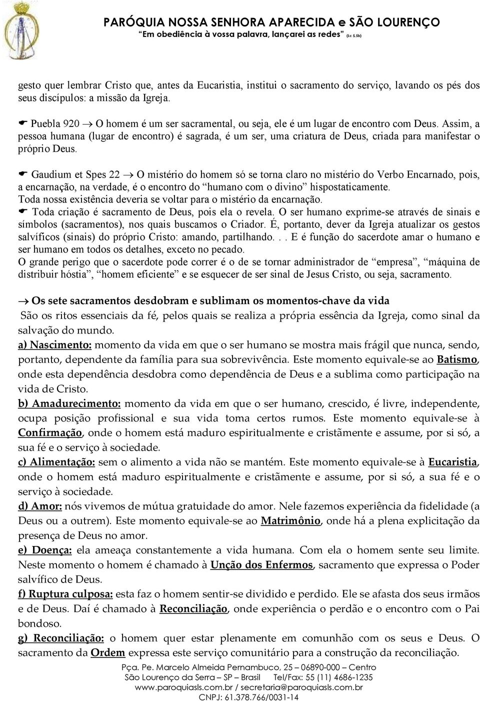 Assim, a pessoa humana (lugar de encontro) é sagrada, é um ser, uma criatura de Deus, criada para manifestar o próprio Deus.