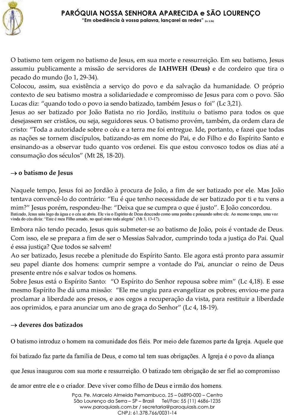 Colocou, assim, sua existência a serviço do povo e da salvação da humanidade. O próprio contexto de seu batismo mostra a solidariedade e compromisso de Jesus para com o povo.